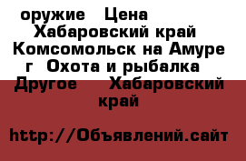 оружие › Цена ­ 25 000 - Хабаровский край, Комсомольск-на-Амуре г. Охота и рыбалка » Другое   . Хабаровский край